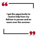 I got the opportunity to receive help from my Advisor in person and on zoom over the summer.